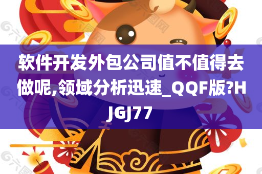 软件开发外包公司值不值得去做呢,领域分析迅速_QQF版?HJGJ77