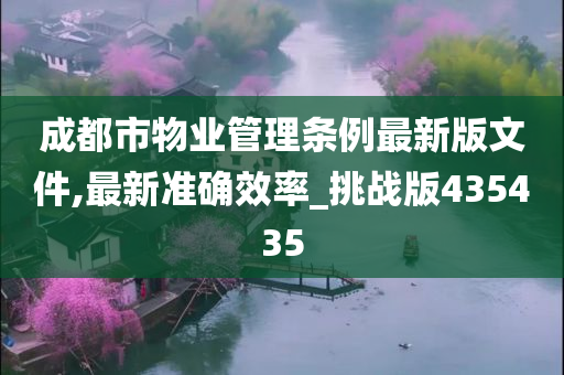 成都市物业管理条例最新版文件,最新准确效率_挑战版435435