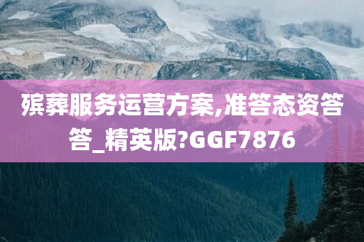 殡葬服务运营方案,准答态资答答_精英版?GGF7876