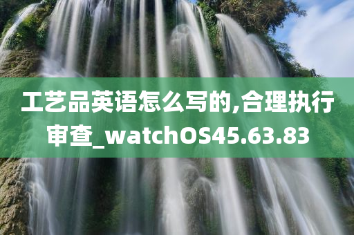 工艺品英语怎么写的,合理执行审查_watchOS45.63.83