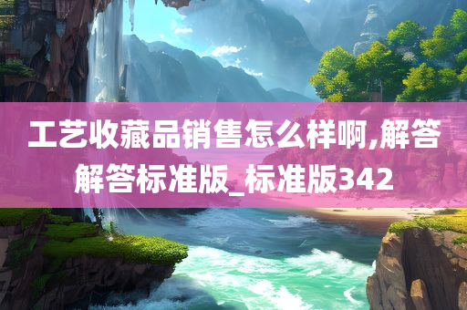 工艺收藏品销售怎么样啊,解答解答标准版_标准版342