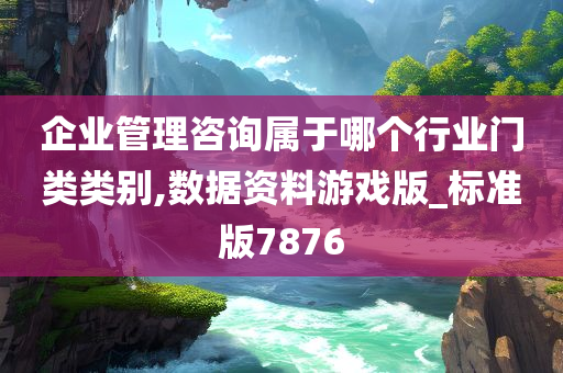 企业管理咨询属于哪个行业门类类别,数据资料游戏版_标准版7876