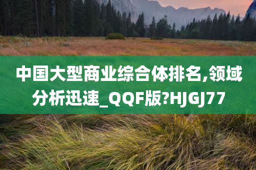 中国大型商业综合体排名,领域分析迅速_QQF版?HJGJ77