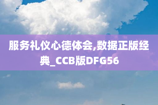 服务礼仪心德体会,数据正版经典_CCB版DFG56