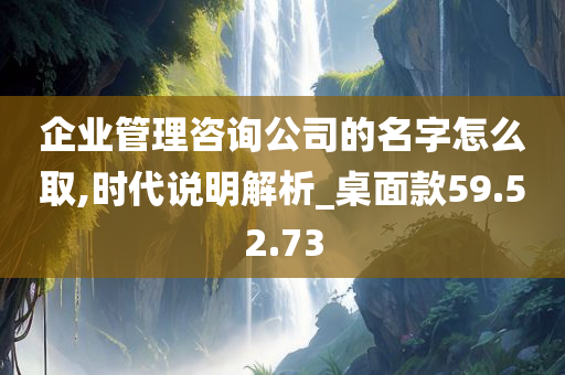 企业管理咨询公司的名字怎么取,时代说明解析_桌面款59.52.73