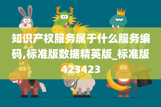 知识产权服务属于什么服务编码,标准版数据精英版_标准版423423