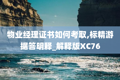 物业经理证书如何考取,标精游据答明释_解释版XC76