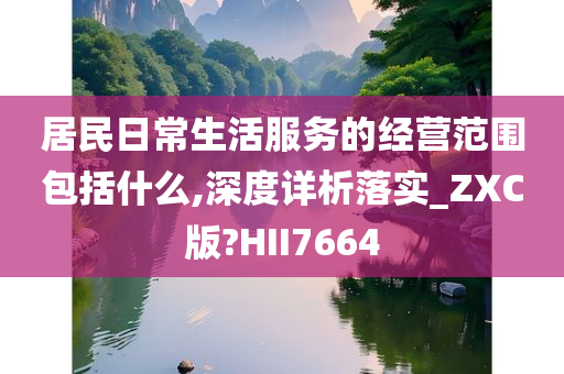 居民日常生活服务的经营范围包括什么,深度详析落实_ZXC版?HII7664