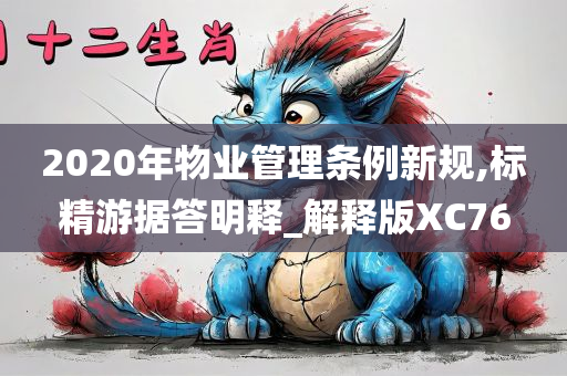 2020年物业管理条例新规,标精游据答明释_解释版XC76