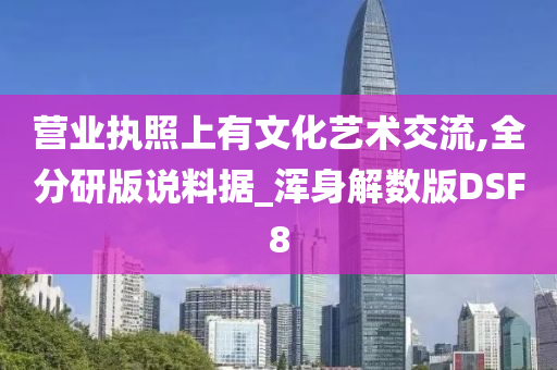 营业执照上有文化艺术交流,全分研版说料据_浑身解数版DSF8