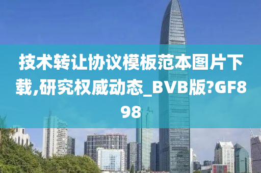 技术转让协议模板范本图片下载,研究权威动态_BVB版?GF898