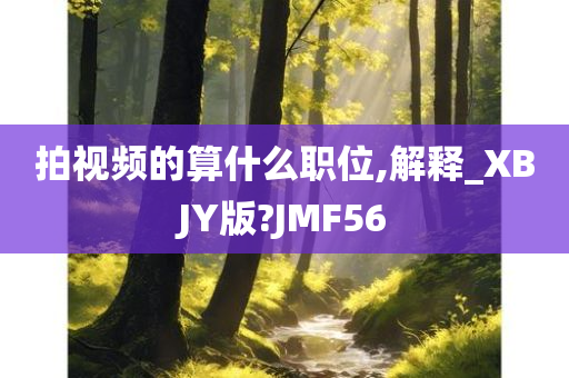 拍视频的算什么职位,解释_XBJY版?JMF56