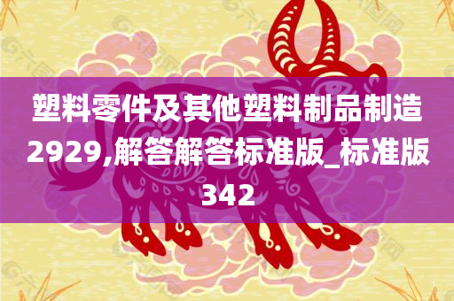 塑料零件及其他塑料制品制造2929,解答解答标准版_标准版342