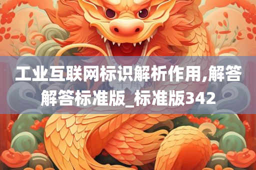 工业互联网标识解析作用,解答解答标准版_标准版342