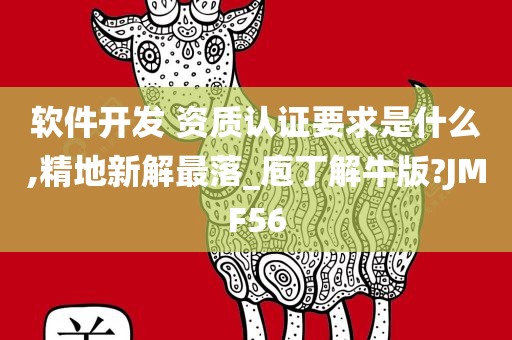 软件开发 资质认证要求是什么,精地新解最落_庖丁解牛版?JMF56