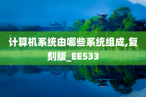 计算机系统由哪些系统组成,复刻版_EE533