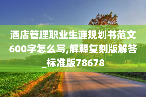 酒店管理职业生涯规划书范文600字怎么写,解释复刻版解答_标准版78678