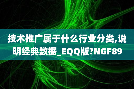 技术推广属于什么行业分类,说明经典数据_EQQ版?NGF89