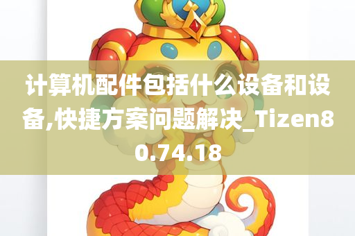 计算机配件包括什么设备和设备,快捷方案问题解决_Tizen80.74.18