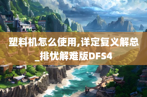 塑料机怎么使用,详定复义解总_排忧解难版DFS4