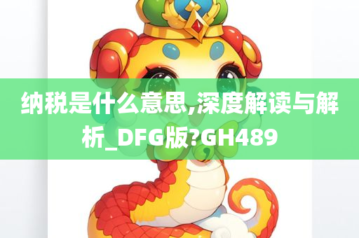 纳税是什么意思,深度解读与解析_DFG版?GH489