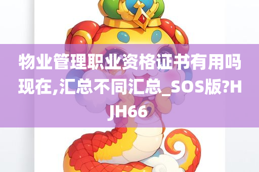 物业管理职业资格证书有用吗现在,汇总不同汇总_SOS版?HJH66