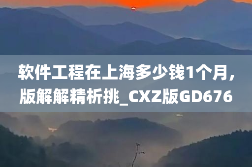 软件工程在上海多少钱1个月,版解解精析挑_CXZ版GD676