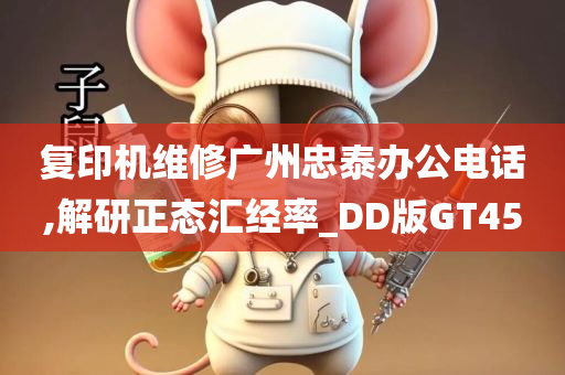 复印机维修广州忠泰办公电话,解研正态汇经率_DD版GT45