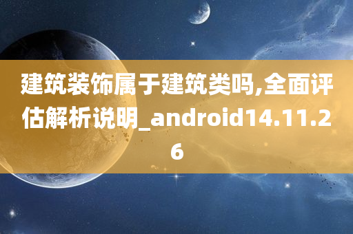 建筑装饰属于建筑类吗,全面评估解析说明_android14.11.26