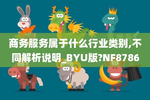 商务服务属于什么行业类别,不同解析说明_BYU版?NF8786