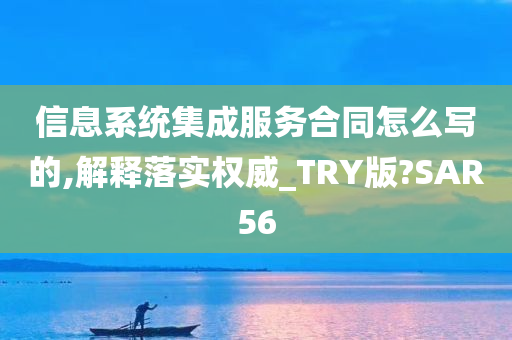 信息系统集成服务合同怎么写的,解释落实权威_TRY版?SAR56