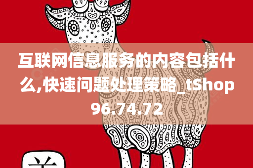 互联网信息服务的内容包括什么,快速问题处理策略_tShop96.74.72