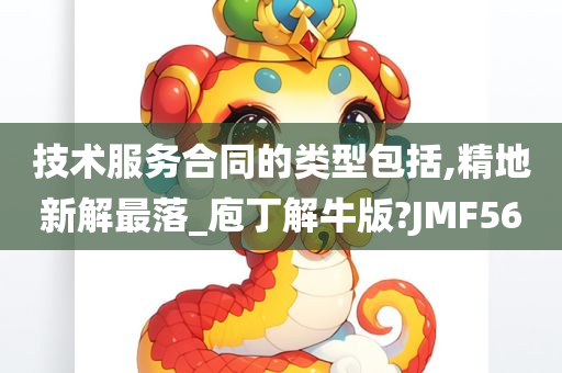 技术服务合同的类型包括,精地新解最落_庖丁解牛版?JMF56