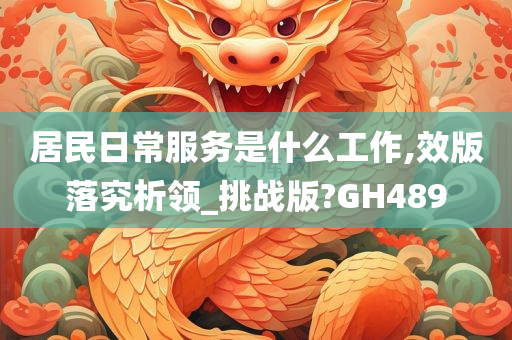 居民日常服务是什么工作,效版落究析领_挑战版?GH489