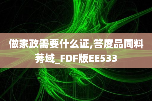 做家政需要什么证,答度品同料莠域_FDF版EE533