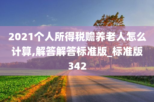 2021个人所得税赡养老人怎么计算,解答解答标准版_标准版342