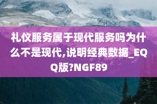 礼仪服务属于现代服务吗为什么不是现代,说明经典数据_EQQ版?NGF89