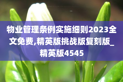 物业管理条例实施细则2023全文免费,精英版挑战版复刻版_精英版4545