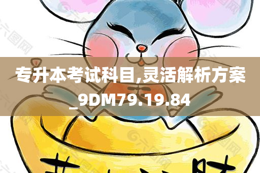 专升本考试科目,灵活解析方案_9DM79.19.84