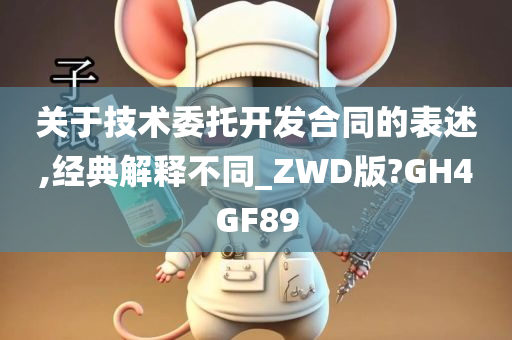 关于技术委托开发合同的表述,经典解释不同_ZWD版?GH4GF89