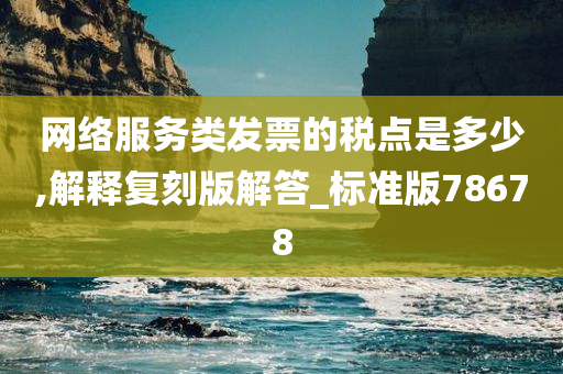 网络服务类发票的税点是多少,解释复刻版解答_标准版78678