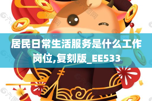 居民日常生活服务是什么工作岗位,复刻版_EE533