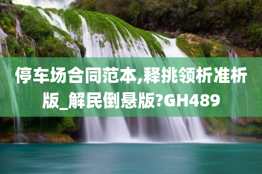 停车场合同范本,释挑领析准析版_解民倒悬版?GH489