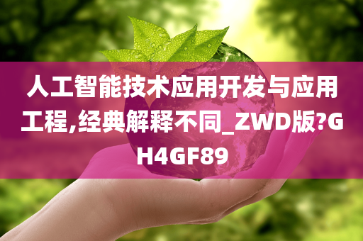 人工智能技术应用开发与应用工程,经典解释不同_ZWD版?GH4GF89