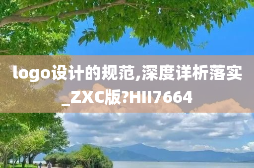 logo设计的规范,深度详析落实_ZXC版?HII7664