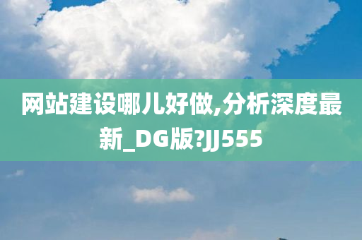 网站建设哪儿好做,分析深度最新_DG版?JJ555