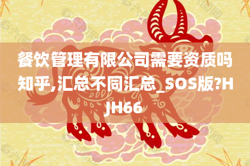 餐饮管理有限公司需要资质吗知乎,汇总不同汇总_SOS版?HJH66