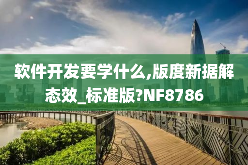 软件开发要学什么,版度新据解态效_标准版?NF8786