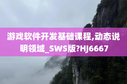 游戏软件开发基础课程,动态说明领域_SWS版?HJ6667