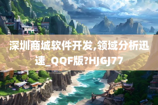 深圳商城软件开发,领域分析迅速_QQF版?HJGJ77